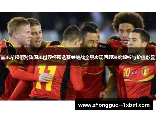 基米希领衔对阵国米世界杯预选赛关键战全景表现回顾深度解析与价值彰显 基米希领衔对阵国米世界杯预选赛关键战全景表现回顾深度解析与价值彰显