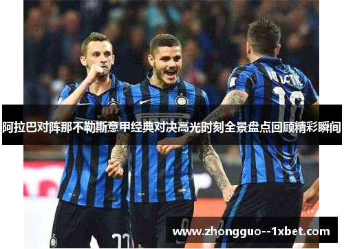 阿拉巴对阵那不勒斯意甲经典对决高光时刻全景盘点回顾精彩瞬间 阿拉巴对阵那不勒斯意甲经典对决高光时刻全景盘点回顾精彩瞬间