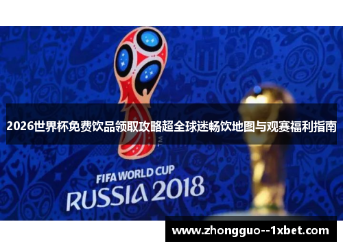 2026世界杯免费饮品领取攻略超全球迷畅饮地图与观赛福利指南
