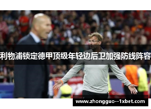 利物浦锁定德甲顶级年轻边后卫加强防线阵容