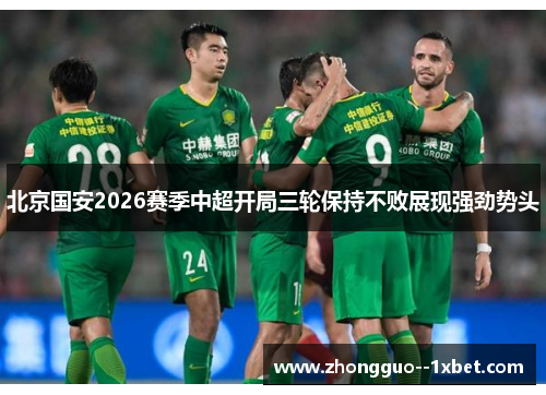 北京国安2026赛季中超开局三轮保持不败展现强劲势头