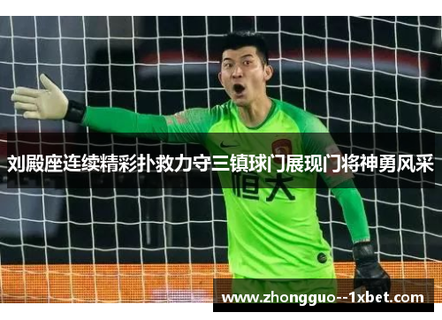 刘殿座连续精彩扑救力守三镇球门展现门将神勇风采